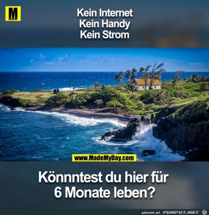 Koenntest du hier 6 Monate leben Koenntest du hier 6 Monate leben