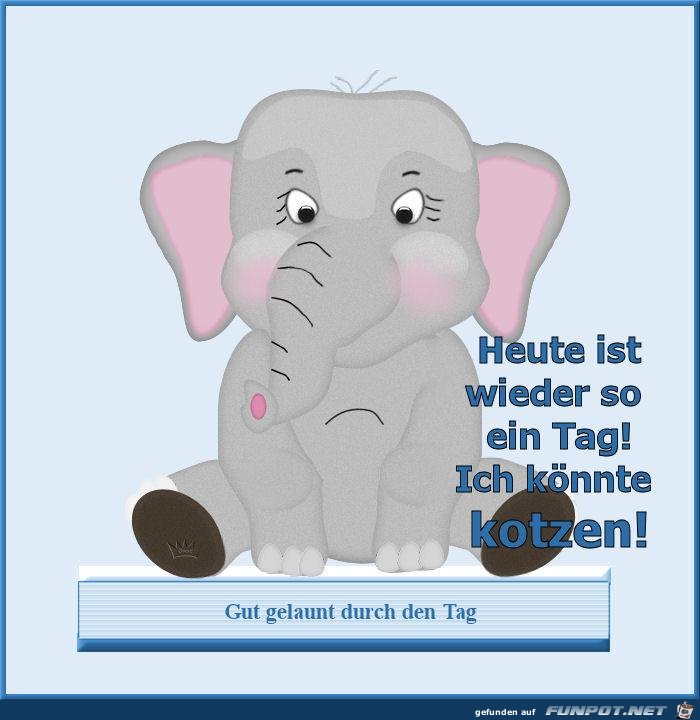 Heute ist wieder so ein Tag Heute ist wieder so ein Tag