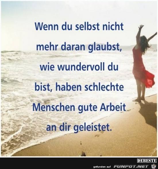 wenn du selbst nicht mehr daran glaubst,....... wenn du selbst nicht mehr daran glaubst,.......