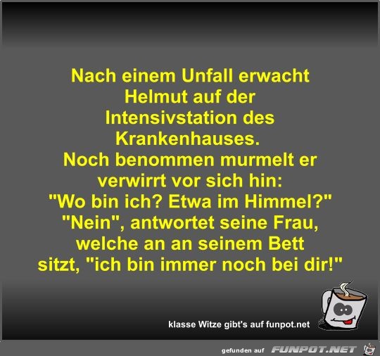 Nach einem Unfall erwacht Helmut auf der Intensivstation... Nach einem Unfall erwacht Helmut auf der Intensivstation...