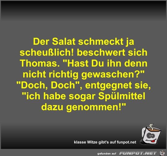 Der Salat schmeckt ja scheußlich! beschwert sich Thomas Der Salat schmeckt ja scheußlich! beschwert sich Thomas
