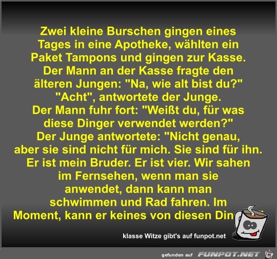 Zwei kleine Burschen gingen eines Tages in eine Apotheke Zwei kleine Burschen gingen eines Tages in eine Apotheke