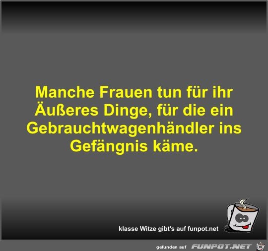 Manche Frauen tun für ihr Äußeres Dinge Manche Frauen tun für ihr Äußeres Dinge