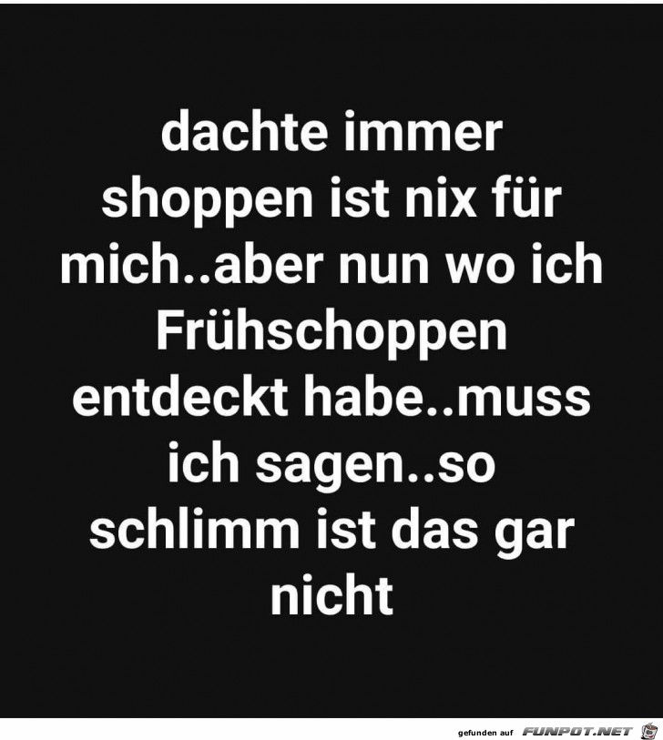 dachte immer shoppen ist nix fr mich......