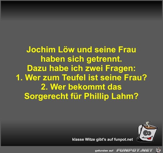 Jochim Löw und seine Frau haben sich getrennt Jochim Löw und seine Frau haben sich getrennt