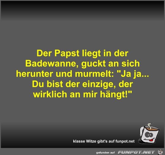 Der Papst liegt in der Badewanne Der Papst liegt in der Badewanne