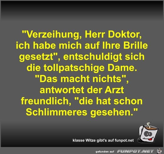 Verzeihung, Herr Doktor, ich habe mich auf Ihre Brille... Verzeihung, Herr Doktor, ich habe mich auf Ihre Brille...