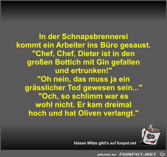 In der Schnapsbrennerei kommt ein Arbeiter ins Büro gesaust In der Schnapsbrennerei kommt ein Arbeiter ins Büro gesaust
