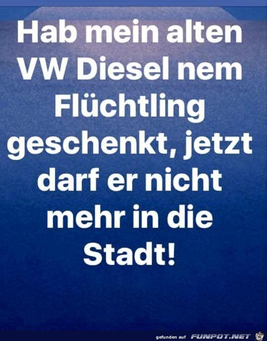 meinen alten VW Diesel verschenkt,......