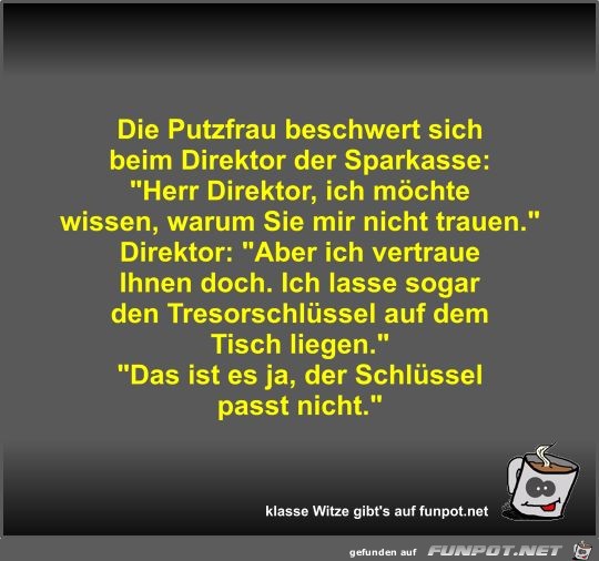 Die Putzfrau beschwert sich beim Direktor der Sparkasse