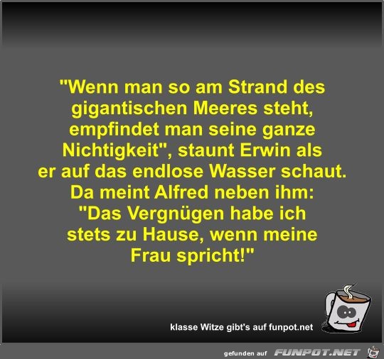 Wenn man so am Strand des gigantischen Meeres steht Wenn man so am Strand des gigantischen Meeres steht