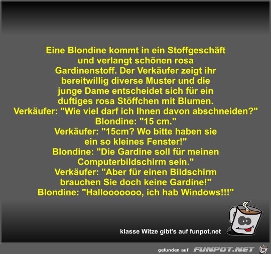 Eine Blondine kommt in ein Stoffgeschft und verlangt...