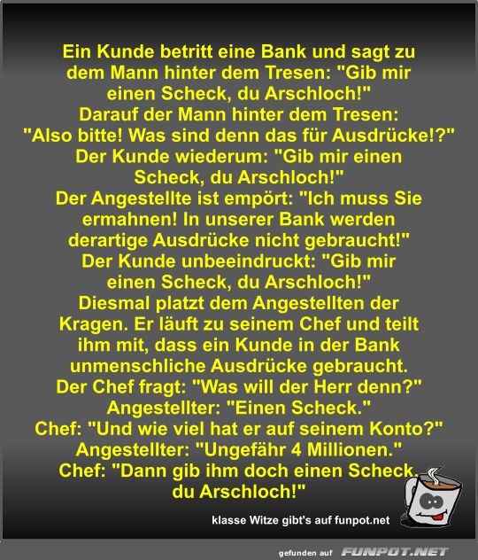 Ein Kunde betritt eine Bank und sagt zu dem Mann hinter dem