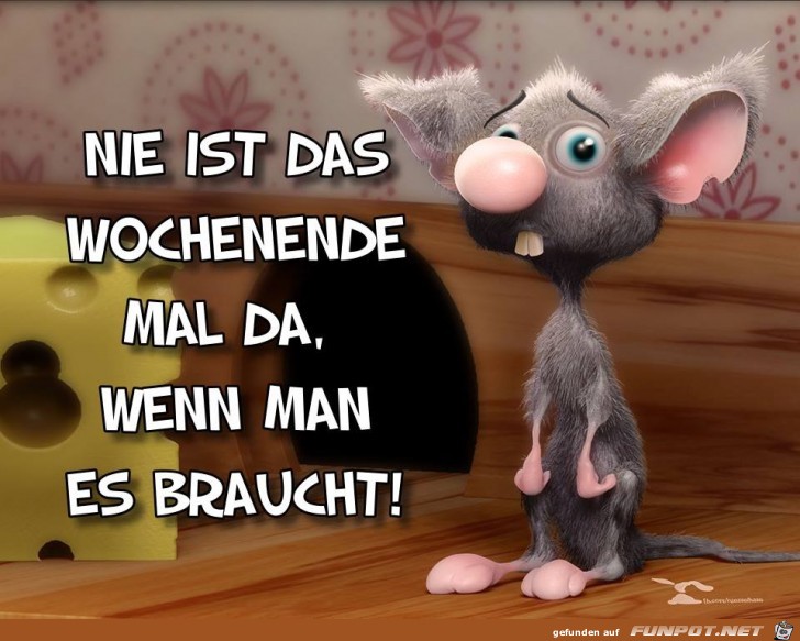 Nie ist das Wochenende mal da Nie ist das Wochenende mal da