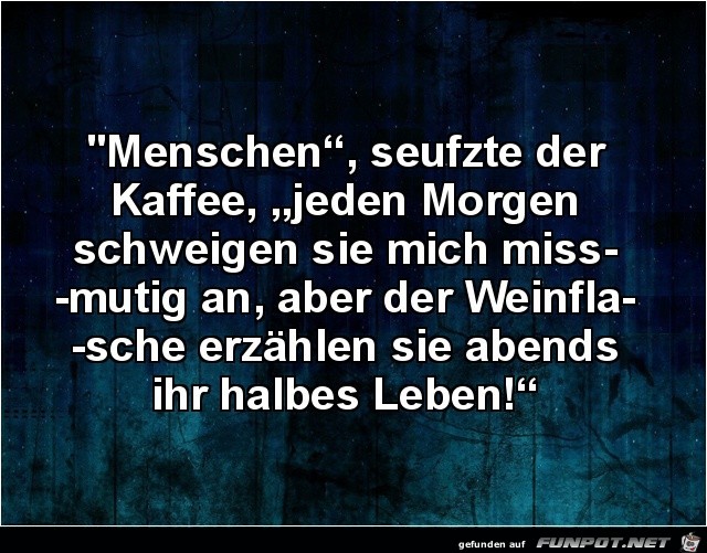 Menschen, seufzte der Kaffee,..... Menschen, seufzte der Kaffee,.....