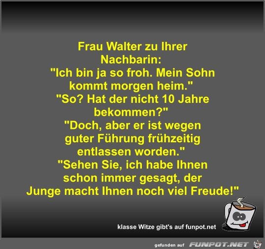 Frau Walter zu Ihrer Nachbarin Frau Walter zu Ihrer Nachbarin