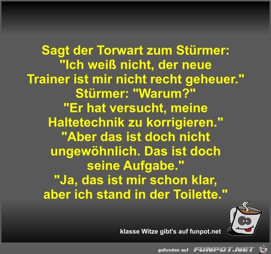 Sagt der Torwart zum Stürmer Sagt der Torwart zum Stürmer