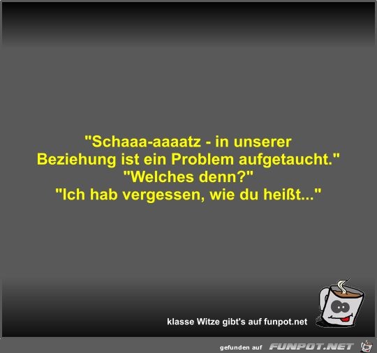 Schaaa-aaaatz - in unserer Beziehung ist ein Problem...