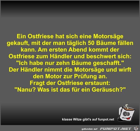 Ein Ostfriese hat sich eine Motorsge gekauft