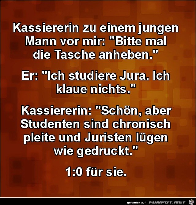 Kassiererin zu einem jungen Mann:.......