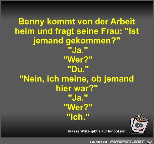 Benny kommt von der Arbeit heim und fragt seine Frau