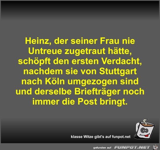 Heinz, der seiner Frau nie Untreue zugetraut htte, schpft