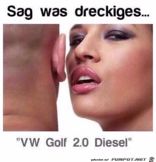 Sag was dreckiges