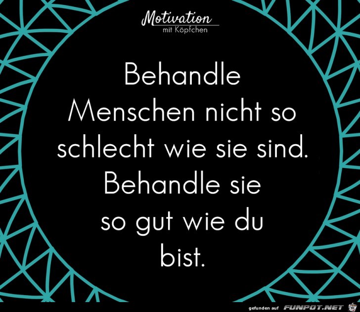 Behandle Menschen nicht so schlecht