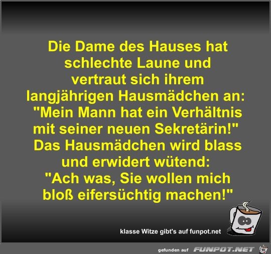 Die Dame des Hauses hat schlechte Laune und vertraut sich... Die Dame des Hauses hat schlechte Laune und vertraut sich...