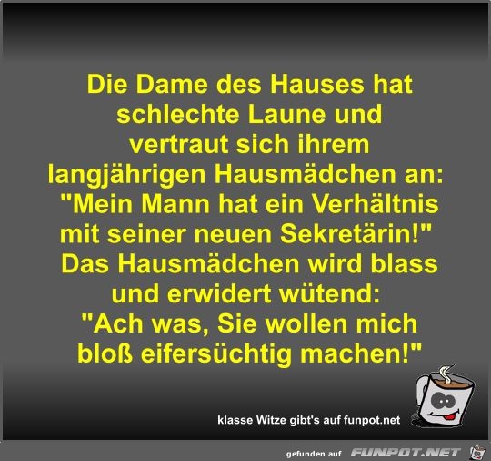 Die Dame des Hauses hat schlechte Laune und vertraut sich...