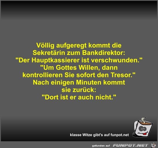 Vllig aufgeregt kommt die Sekretrin zum Bankdirektor