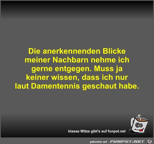 Die anerkennenden Blicke meiner Nachbarn nehme ich gerne... Die anerkennenden Blicke meiner Nachbarn nehme ich gerne...