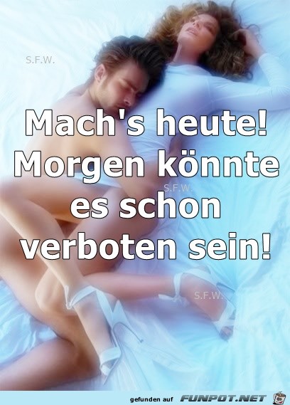 Mach s heute