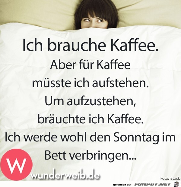 ich brauche Kaffee.....