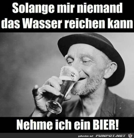 Solange mir keiner das Wasser reichen kann.... Solange mir keiner das Wasser reichen kann....