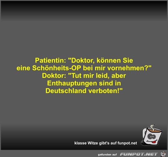 Patientin: Doktor, können Sie eine Schönheits-OP bei mir... Patientin: Doktor, können Sie eine Schönheits-OP bei mir...