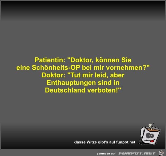 Patientin: Doktor, knnen Sie eine Schnheits-OP bei mir...