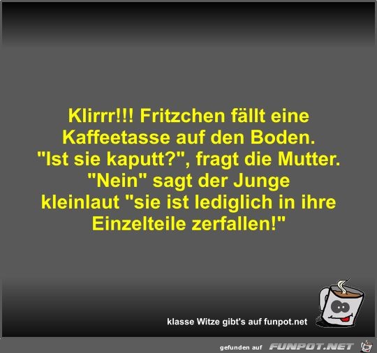 Klirrr!!! Fritzchen fällt eine Kaffeetasse auf den Boden Klirrr!!! Fritzchen fällt eine Kaffeetasse auf den Boden