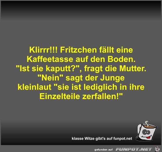 Klirrr!!! Fritzchen fllt eine Kaffeetasse auf den Boden