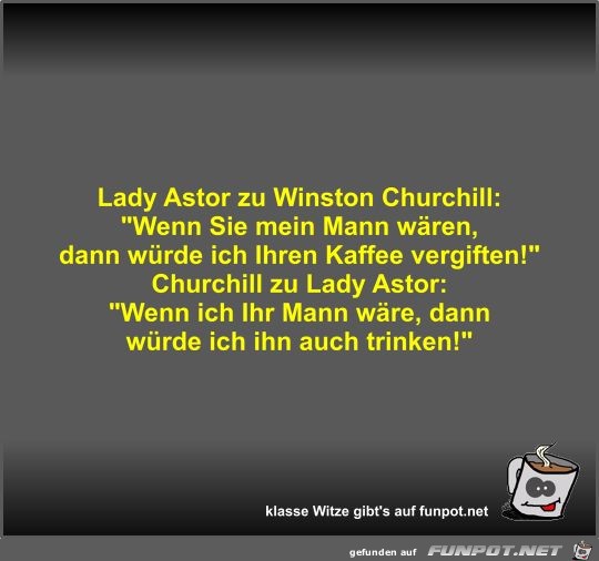 Lady Astor zu Winston Churchill Lady Astor zu Winston Churchill