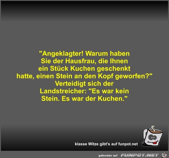 Angeklagter! Warum haben Sie der Hausfrau Angeklagter! Warum haben Sie der Hausfrau