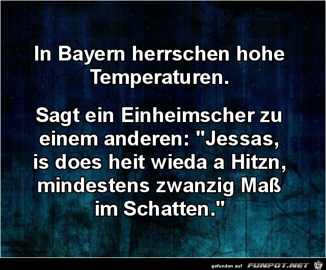 in Bayern herrschen hohe Teperaturen,....