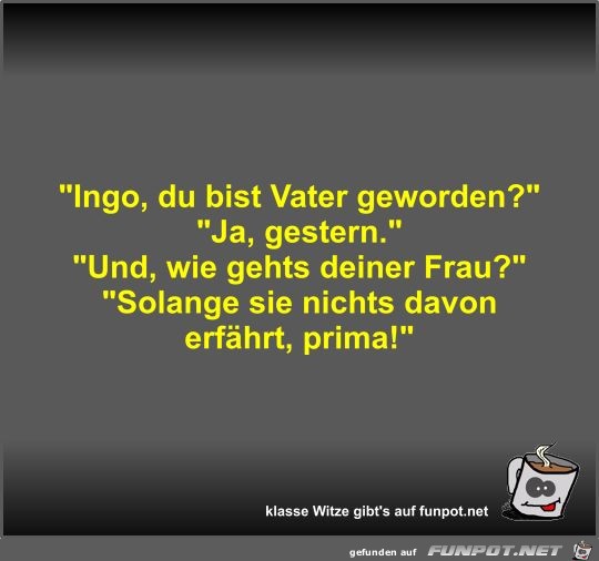 Ingo, du bist Vater geworden? Ingo, du bist Vater geworden?