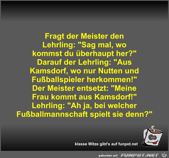 Fragt der Meister den Lehrling