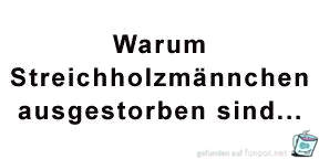 Warum Streichholzmännchen ausgestorben sind... Warum Streichholzmännchen ausgestorben sind...