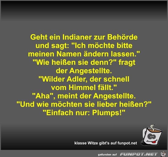 Geht ein Indianer zur Behörde und sagt Geht ein Indianer zur Behörde und sagt