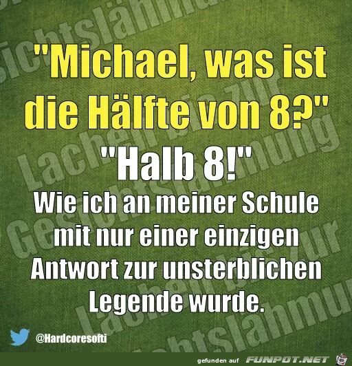 Michael, was ist die Hlfte von 8