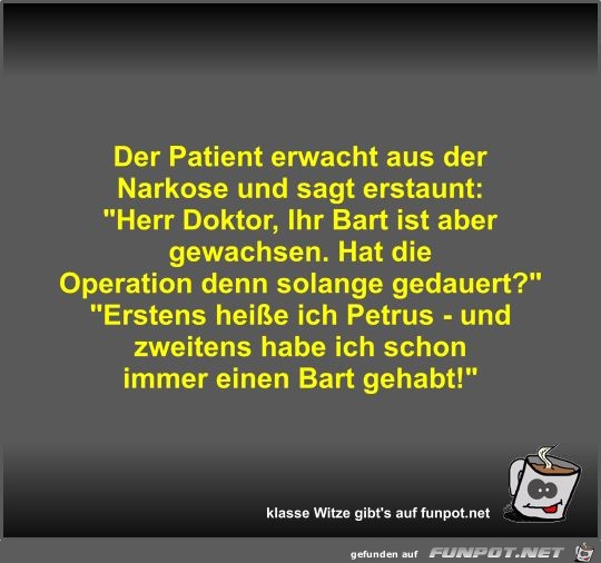 Der Patient erwacht aus der Narkose und sagt erstaunt Der Patient erwacht aus der Narkose und sagt erstaunt