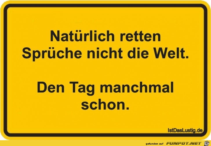 Sprche retten nicht die Welt......