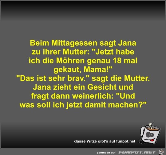 Beim Mittagessen sagt Jana zu ihrer Mutter Beim Mittagessen sagt Jana zu ihrer Mutter